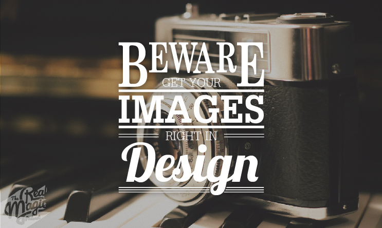 The Real magic Design Podcast Episode 11 - Beware, Get your Images right in design