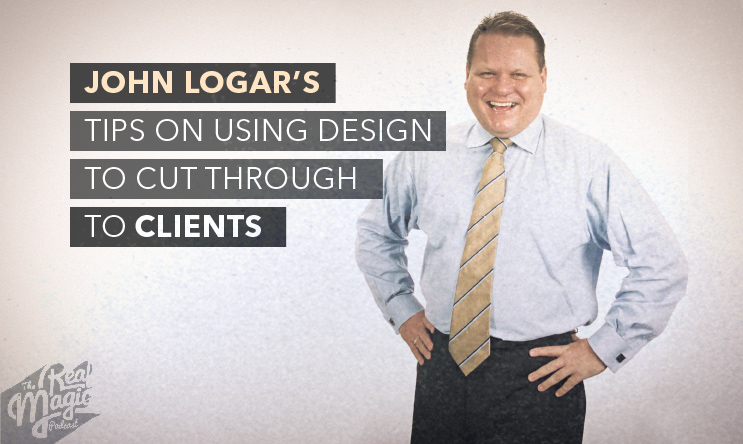 The Real Magic Design Podcast - John Logar: Tips on using design to cut through to clients