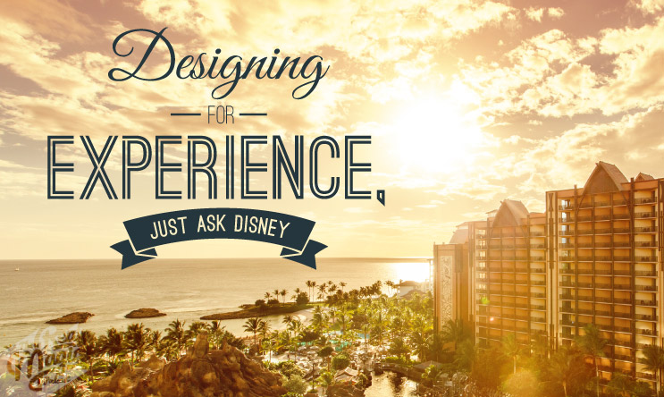 Designing for experience, just ask Disney