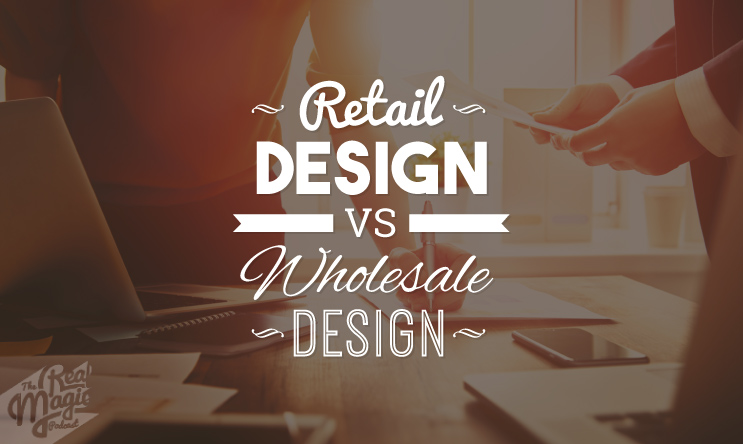 Episode 61 - The Real Magic Graphic Design Podcast - The Critical Difference Between Retail and Wholesale Design